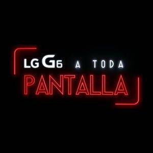 #ATodaPantalla LG G6 Tour